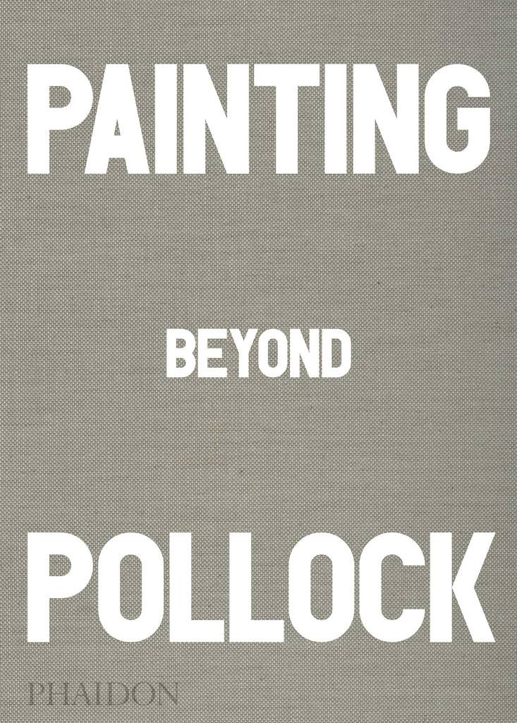 Painting beyond Pollock - a Phaidon publication